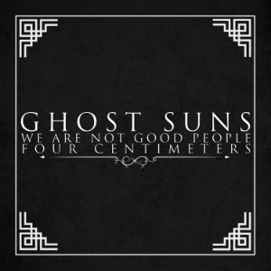 We Are Not Good People - Ghost Suns